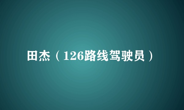 田杰（126路线驾驶员）