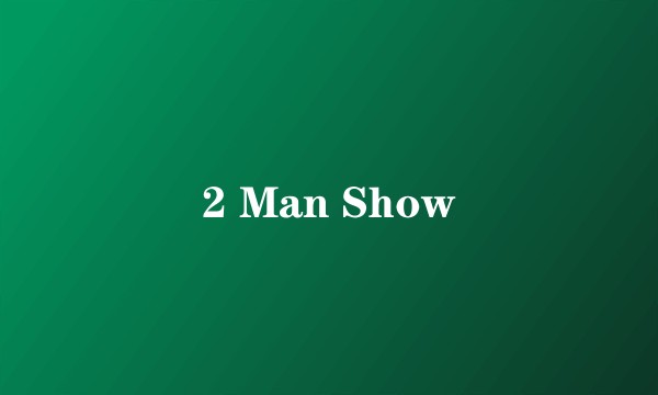 2 Man Show