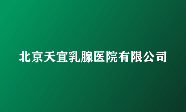 北京天宜乳腺医院有限公司