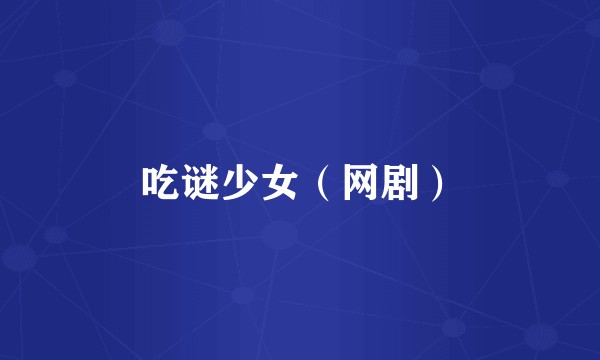 吃谜少女（网剧）