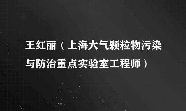 王红丽（上海大气颗粒物污染与防治重点实验室工程师）