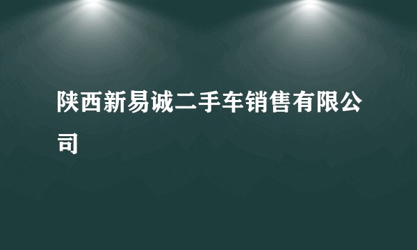 陕西新易诚二手车销售有限公司