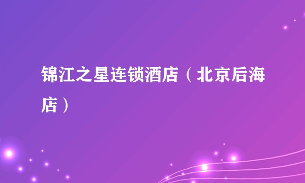 锦江之星连锁酒店（北京后海店）