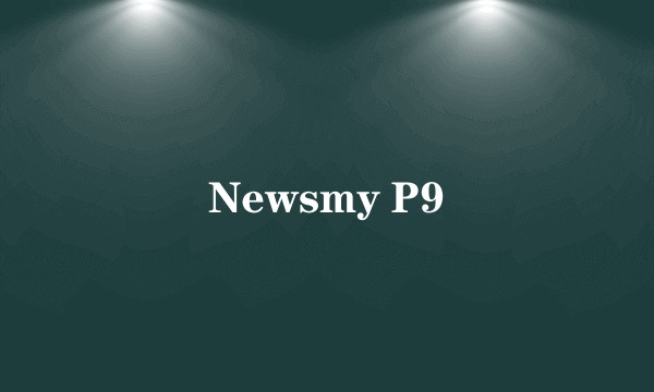 Newsmy P9