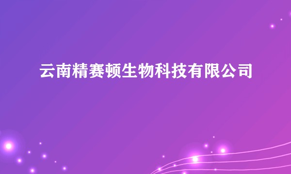 云南精赛顿生物科技有限公司