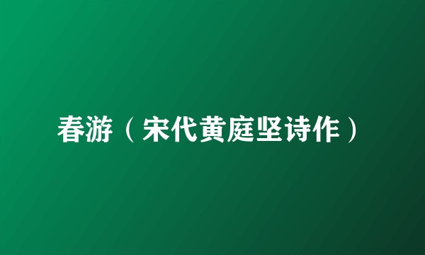 春游（宋代黄庭坚诗作）