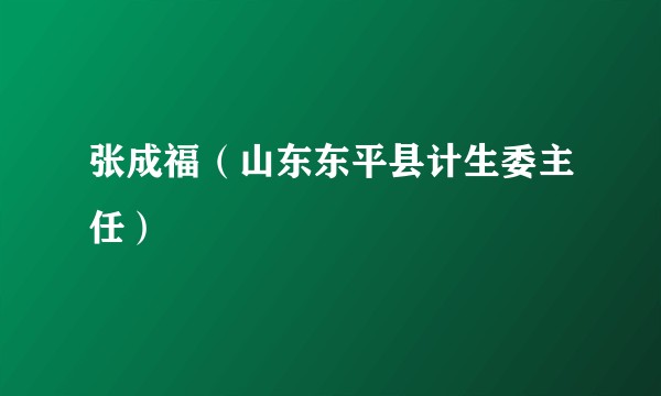 张成福（山东东平县计生委主任）
