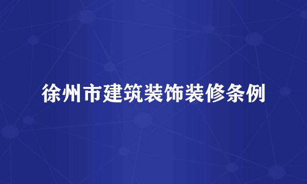 徐州市建筑装饰装修条例