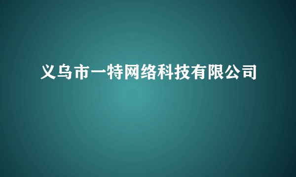 义乌市一特网络科技有限公司