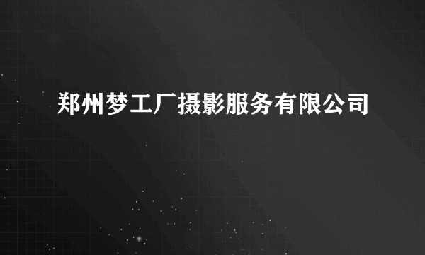 郑州梦工厂摄影服务有限公司