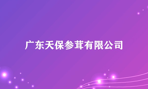 广东天保参茸有限公司