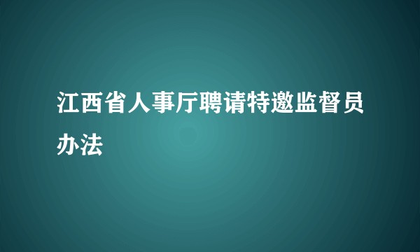 江西省人事厅聘请特邀监督员办法