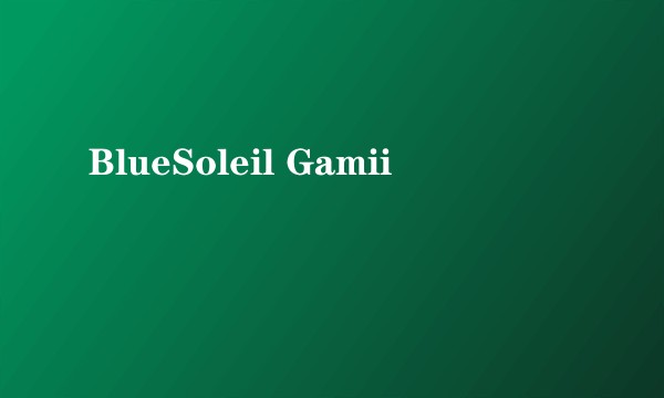 BlueSoleil Gamii
