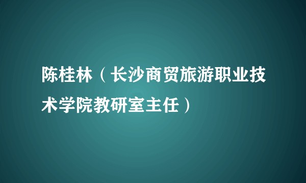 陈桂林（长沙商贸旅游职业技术学院教研室主任）