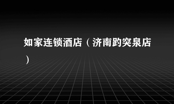 如家连锁酒店（济南趵突泉店）