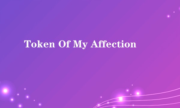 Token Of My Affection