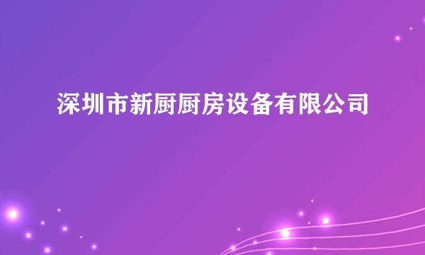 深圳市新厨厨房设备有限公司