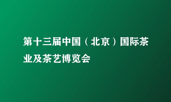 第十三届中国（北京）国际茶业及茶艺博览会