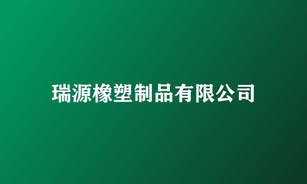瑞源橡塑制品有限公司