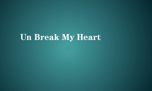 Un Break My Heart