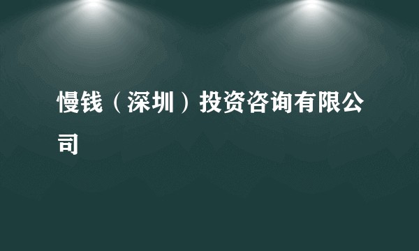 慢钱（深圳）投资咨询有限公司