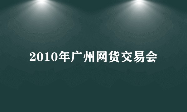 2010年广州网货交易会