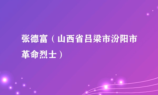 张德富（山西省吕梁市汾阳市革命烈士）
