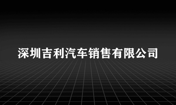 深圳吉利汽车销售有限公司