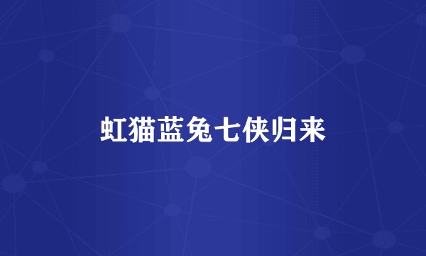虹猫蓝兔七侠归来