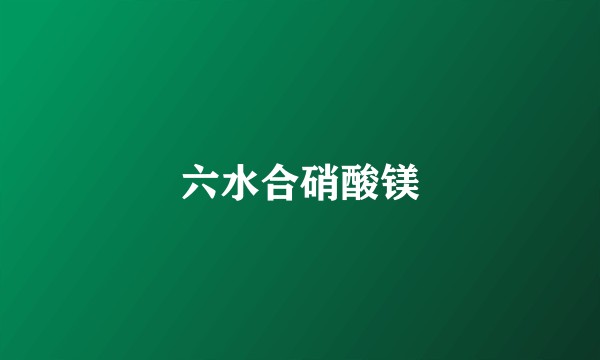 六水合硝酸镁