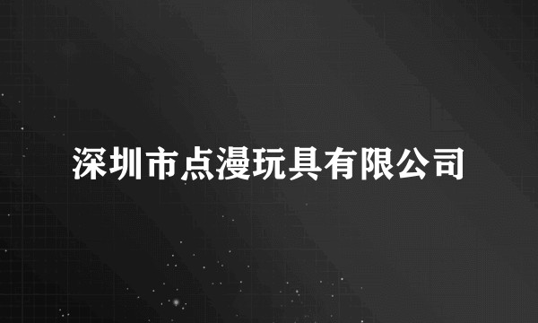 深圳市点漫玩具有限公司