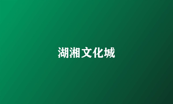 湖湘文化城