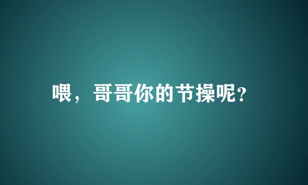 喂，哥哥你的节操呢？