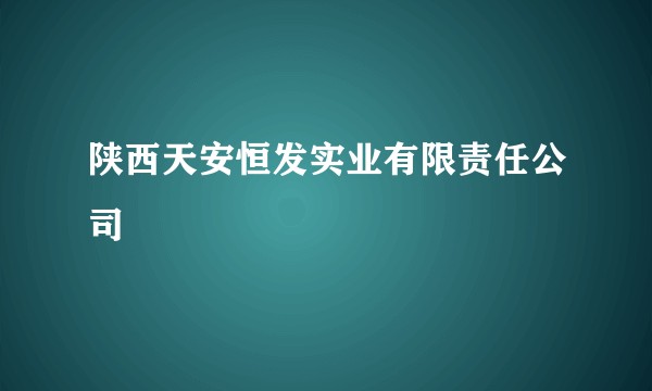 陕西天安恒发实业有限责任公司