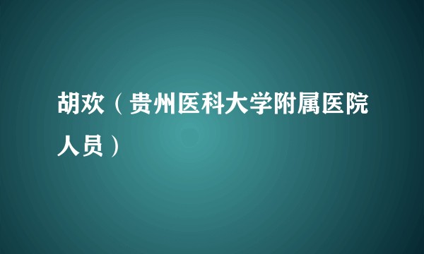 胡欢（贵州医科大学附属医院人员）