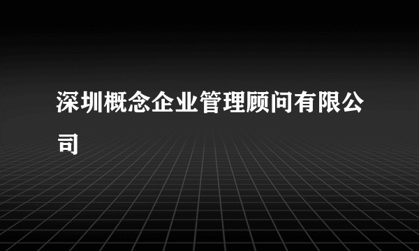 深圳概念企业管理顾问有限公司