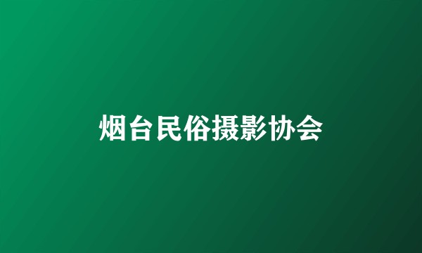 烟台民俗摄影协会