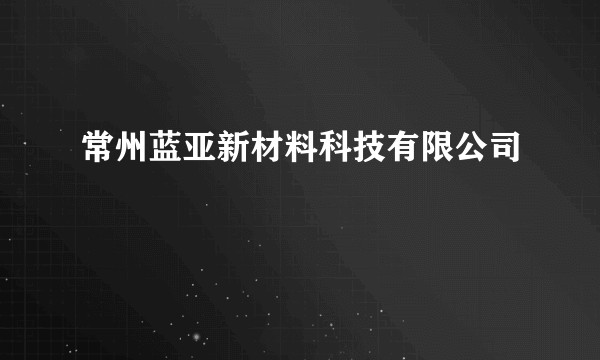 常州蓝亚新材料科技有限公司