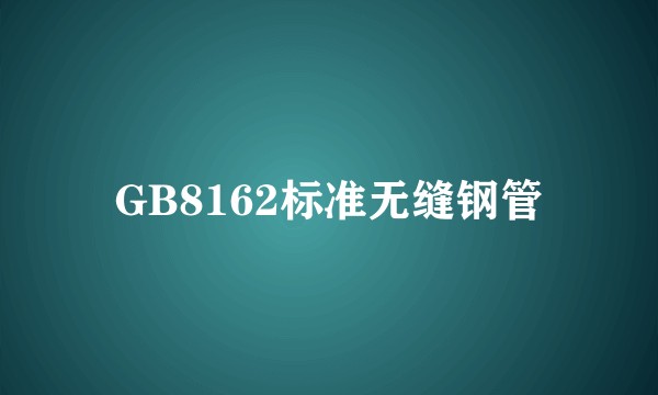 GB8162标准无缝钢管