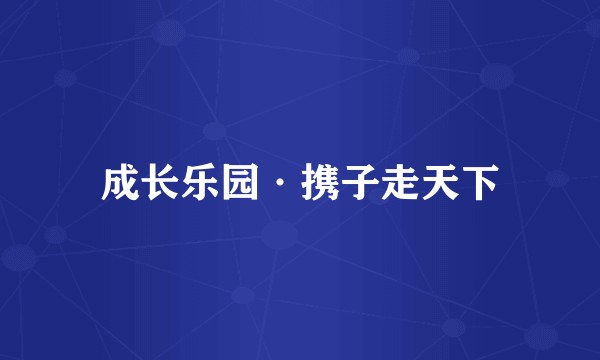 成长乐园·携子走天下