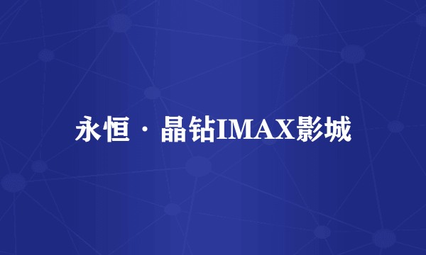 永恒·晶钻IMAX影城
