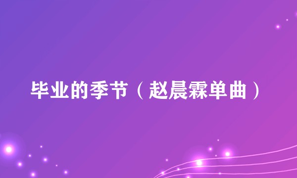 毕业的季节（赵晨霖单曲）