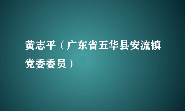黄志平（广东省五华县安流镇党委委员）
