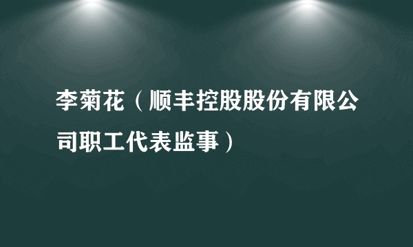 李菊花（顺丰控股股份有限公司职工代表监事）
