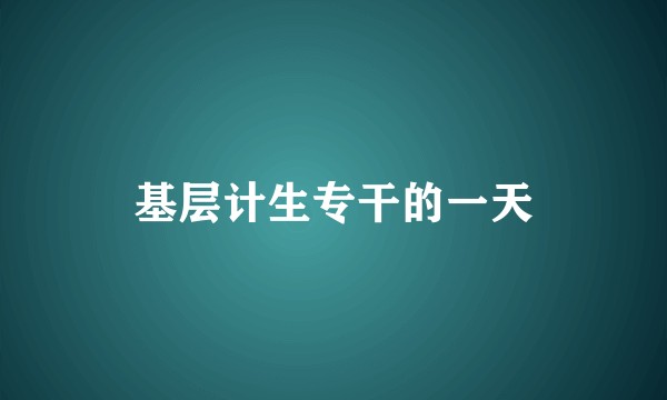 基层计生专干的一天