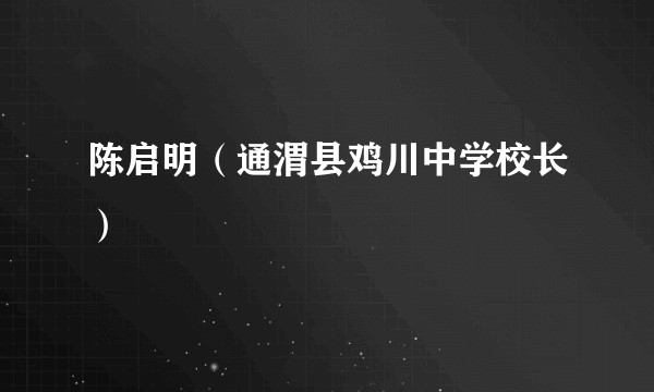 陈启明（通渭县鸡川中学校长）