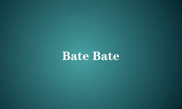 Bate Bate