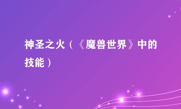 神圣之火（《魔兽世界》中的技能）