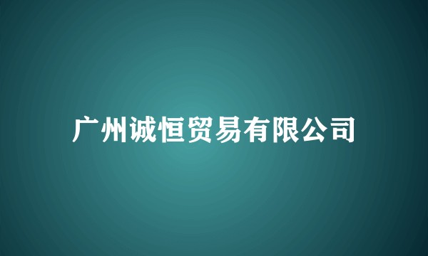 广州诚恒贸易有限公司