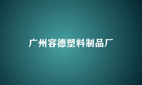 广州容德塑料制品厂